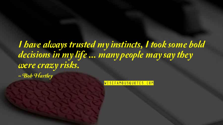 Crazy Life Quotes By Bob Hartley: I have always trusted my instincts, I took