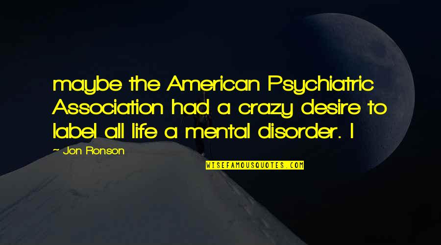 Crazy Life Quotes By Jon Ronson: maybe the American Psychiatric Association had a crazy