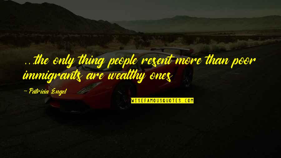 Crazy Lifestyles Quotes By Patricia Engel: ...the only thing people resent more than poor