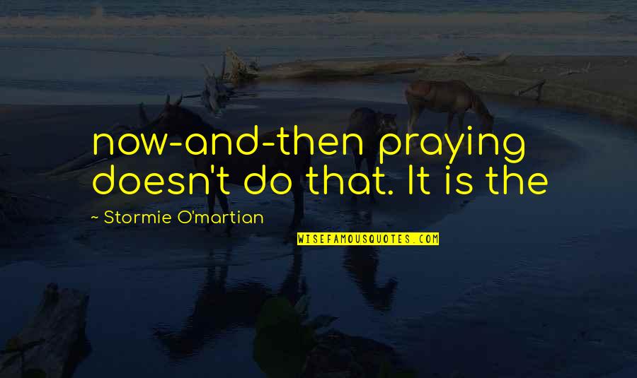 Crazy Memories Quotes By Stormie O'martian: now-and-then praying doesn't do that. It is the