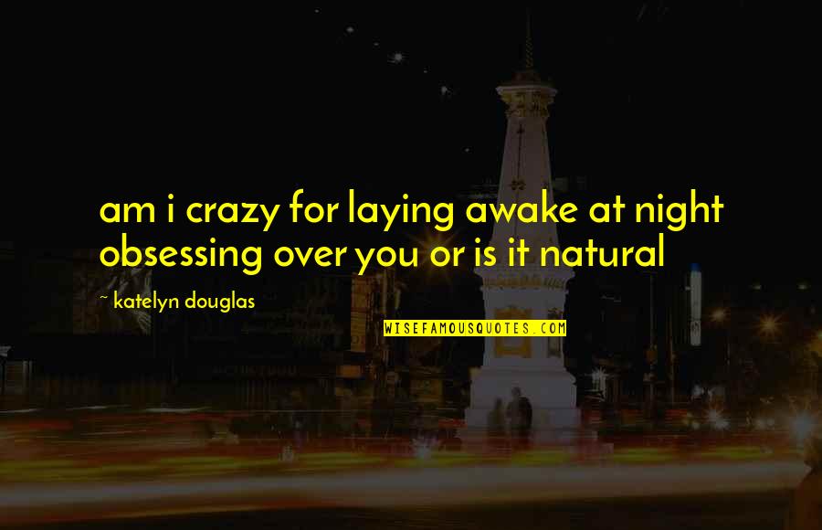 Crazy Over You Quotes By Katelyn Douglas: am i crazy for laying awake at night