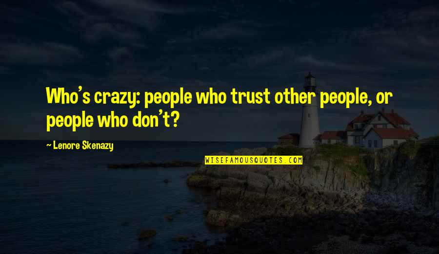 Crazy Over You Quotes By Lenore Skenazy: Who's crazy: people who trust other people, or