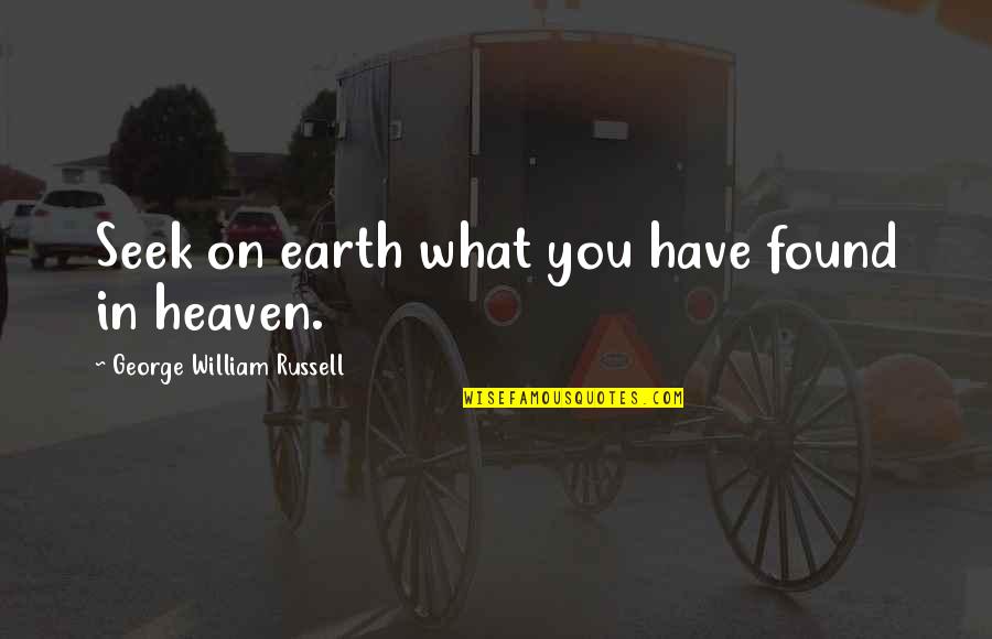 Crazy Peta Quotes By George William Russell: Seek on earth what you have found in