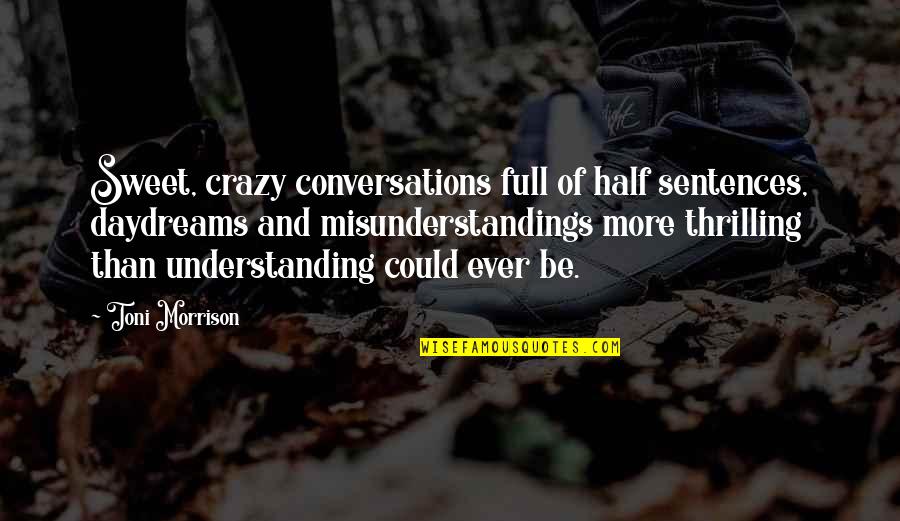 Crazy Sisters Quotes By Toni Morrison: Sweet, crazy conversations full of half sentences, daydreams