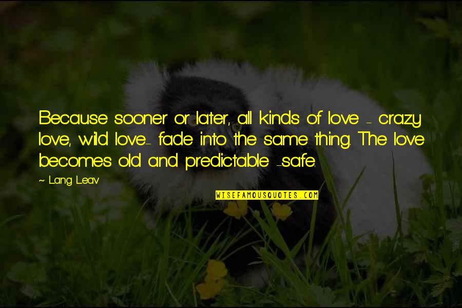 Crazy Wild Quotes By Lang Leav: Because sooner or later, all kinds of love