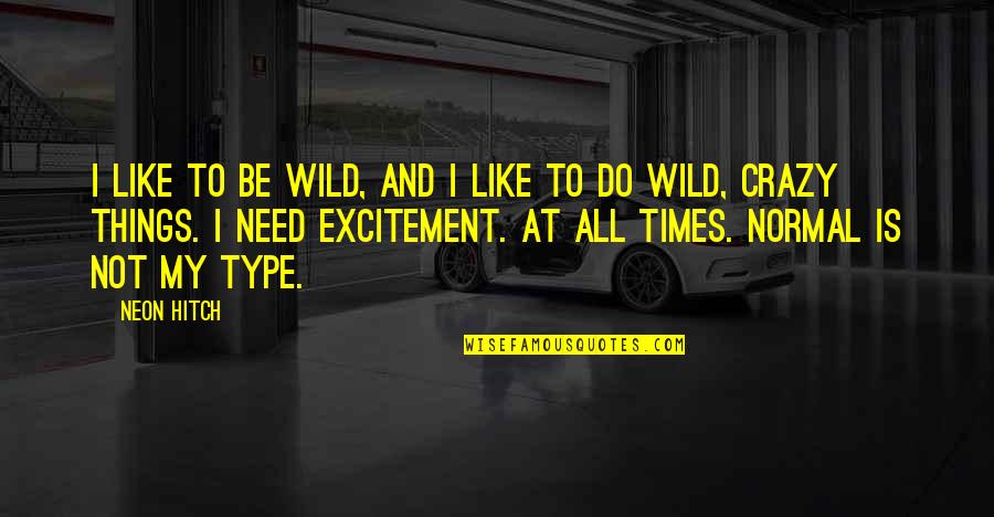 Crazy Wild Quotes By Neon Hitch: I like to be wild, and I like