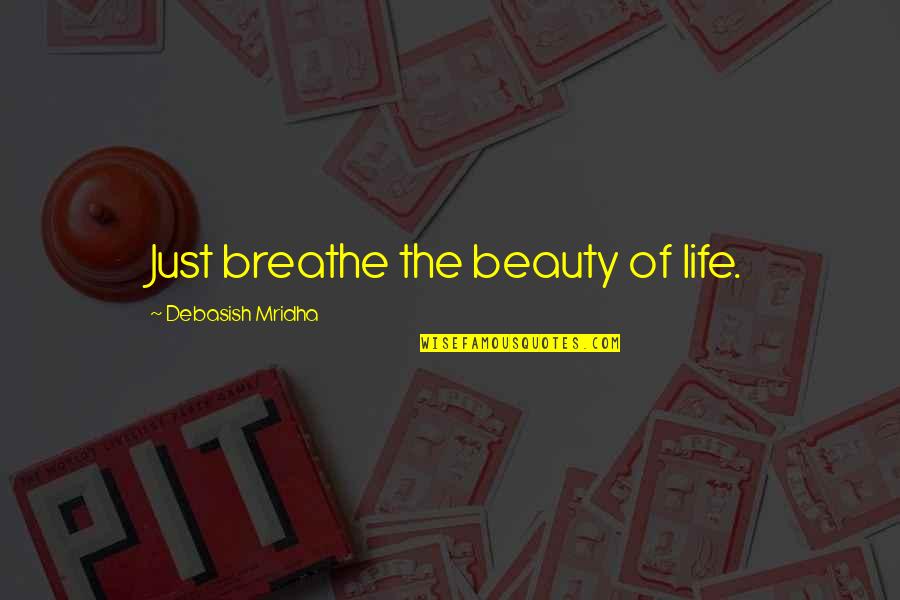 Creaking Floors Quotes By Debasish Mridha: Just breathe the beauty of life.