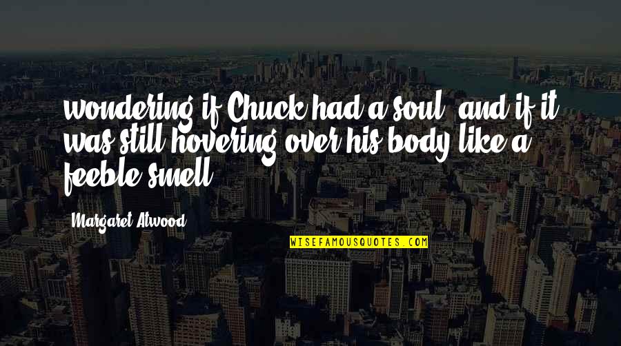 Creaking Floors Quotes By Margaret Atwood: wondering if Chuck had a soul, and if