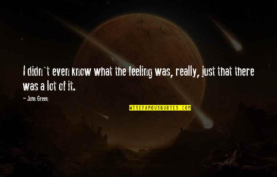 Crealde Art Quotes By John Green: I didn't even know what the feeling was,