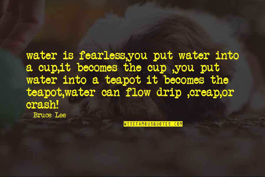 Creap Quotes By Bruce Lee: water is fearless,you put water into a cup,it