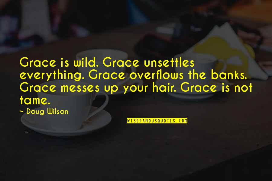 Crear Losartan Quotes By Doug Wilson: Grace is wild. Grace unsettles everything. Grace overflows