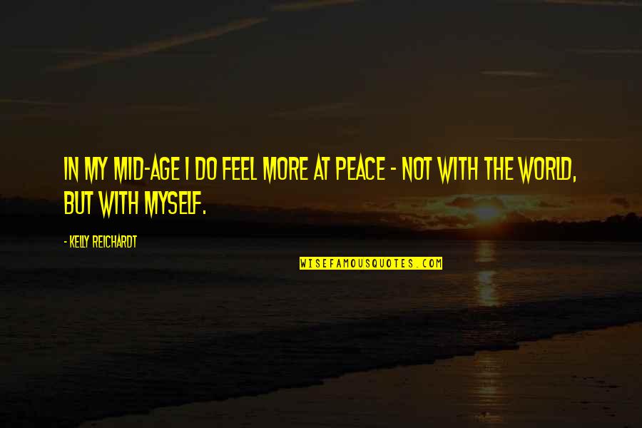 Crease Erase Quotes By Kelly Reichardt: In my mid-age I do feel more at