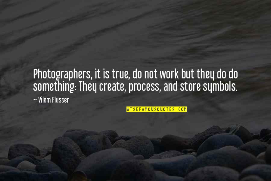 Create It Quotes By Vilem Flusser: Photographers, it is true, do not work but