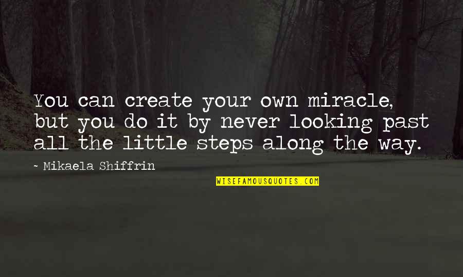 Create Own Quotes By Mikaela Shiffrin: You can create your own miracle, but you