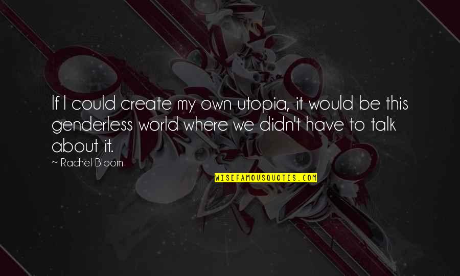 Create Own Quotes By Rachel Bloom: If I could create my own utopia, it