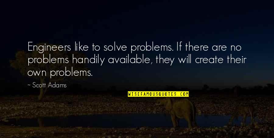 Create Own Quotes By Scott Adams: Engineers like to solve problems. If there are