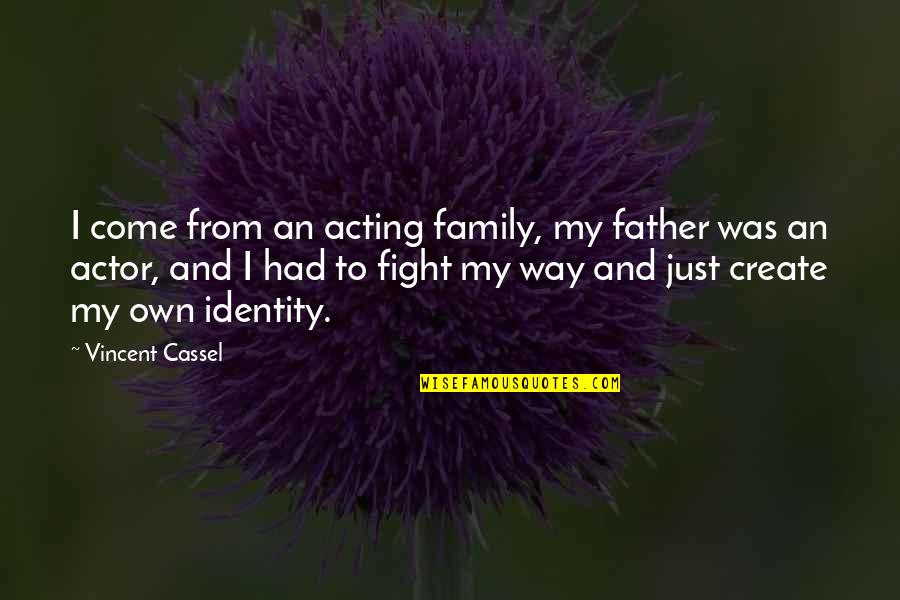 Create Own Quotes By Vincent Cassel: I come from an acting family, my father