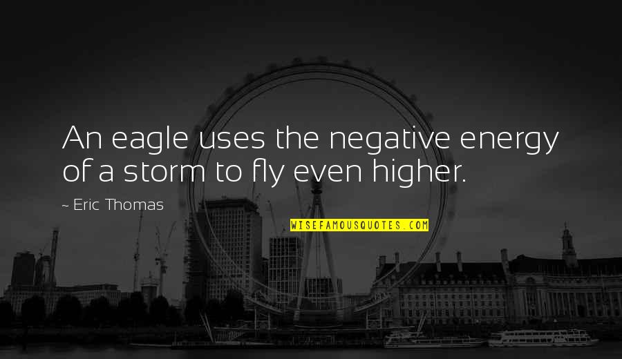 Createth Quotes By Eric Thomas: An eagle uses the negative energy of a