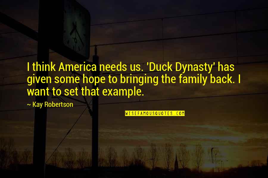 Creatief Denken Quotes By Kay Robertson: I think America needs us. 'Duck Dynasty' has