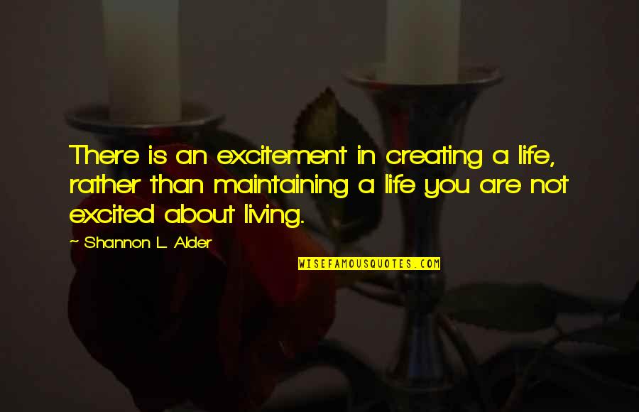 Creating Our Own Happiness Quotes By Shannon L. Alder: There is an excitement in creating a life,