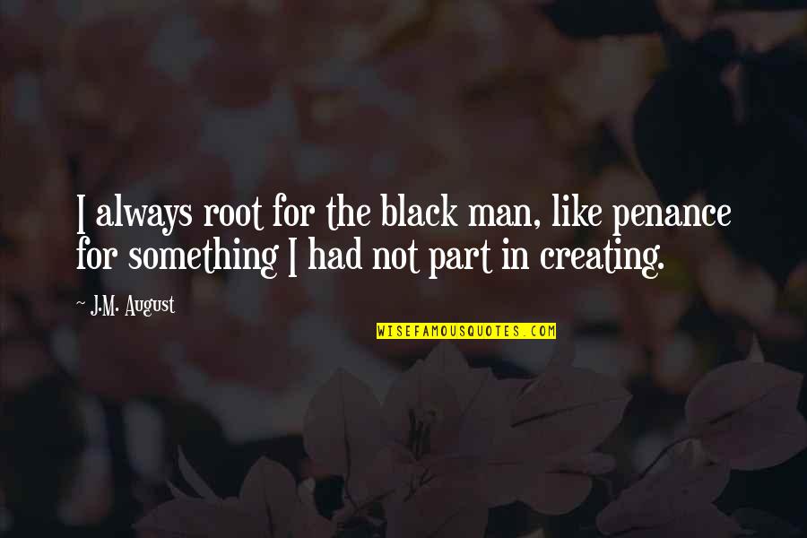 Creating Something Quotes By J.M. August: I always root for the black man, like