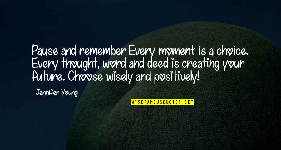 Creating The Future Quotes By Jennifer Young: Pause and remember Every moment is a choice.