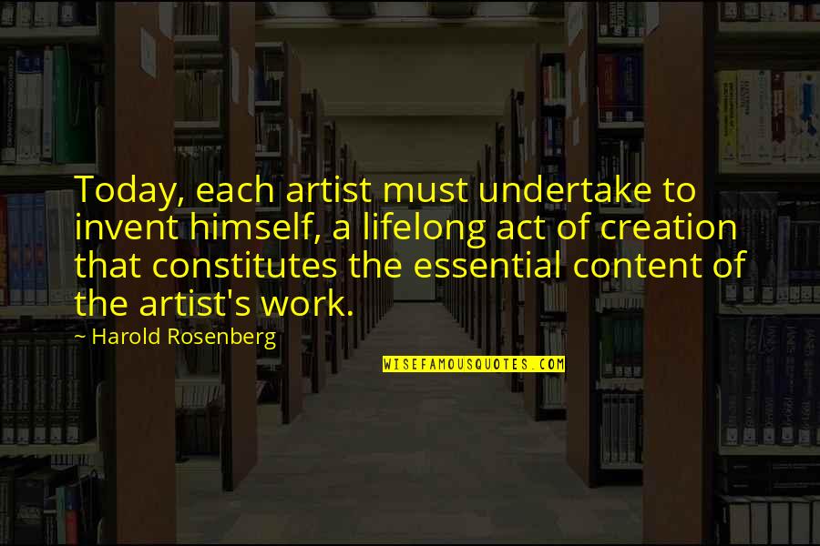 Creation Today Quotes By Harold Rosenberg: Today, each artist must undertake to invent himself,