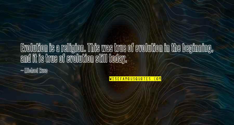 Creation Today Quotes By Michael Ruse: Evolution is a religion. This was true of