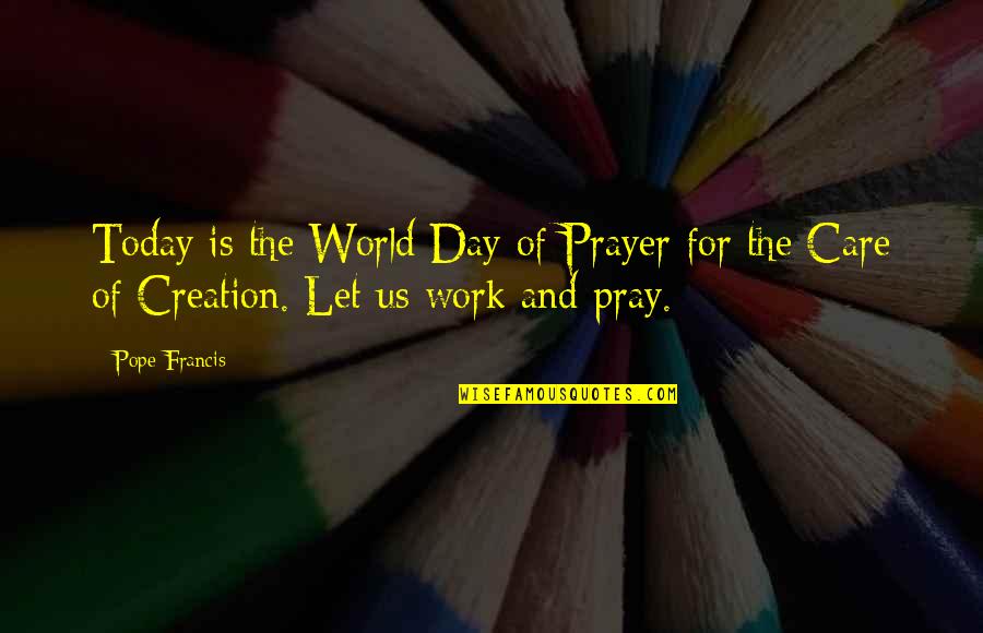 Creation Today Quotes By Pope Francis: Today is the World Day of Prayer for