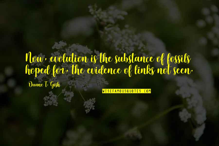 Creation Vs Evolution Quotes By Duane T. Gish: Now, evolution is the substance of fossils hoped