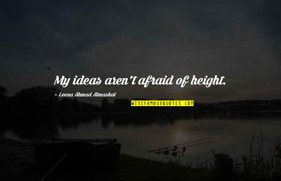 Creative Freedom Quotes By Leena Ahmad Almashat: My ideas aren't afraid of height.
