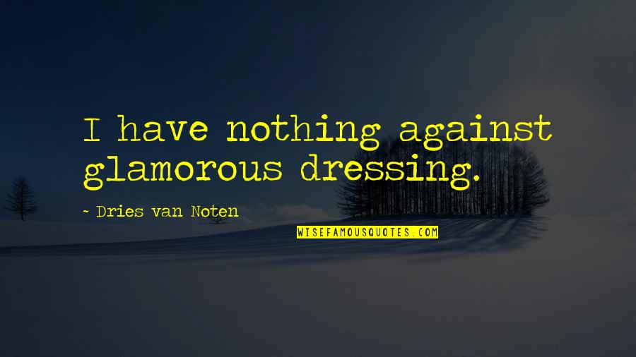 Creative Leadership Quotes By Dries Van Noten: I have nothing against glamorous dressing.