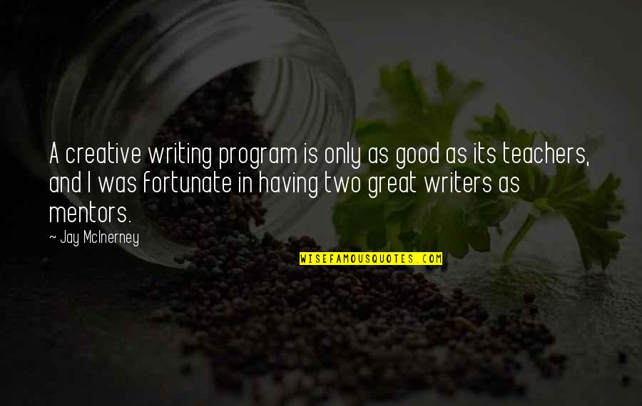 Creative Writers Quotes By Jay McInerney: A creative writing program is only as good