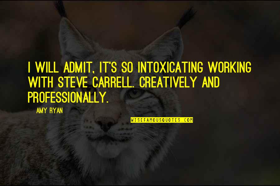 Creatively Quotes By Amy Ryan: I will admit, it's so intoxicating working with