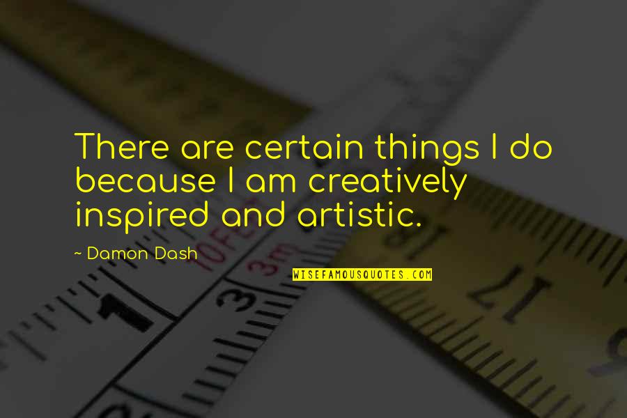 Creatively Quotes By Damon Dash: There are certain things I do because I