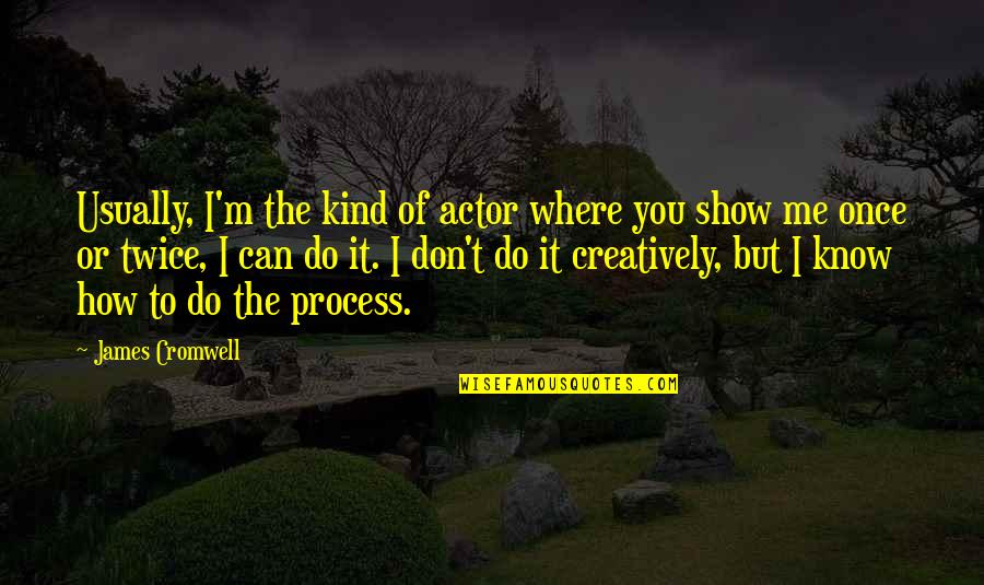 Creatively Quotes By James Cromwell: Usually, I'm the kind of actor where you