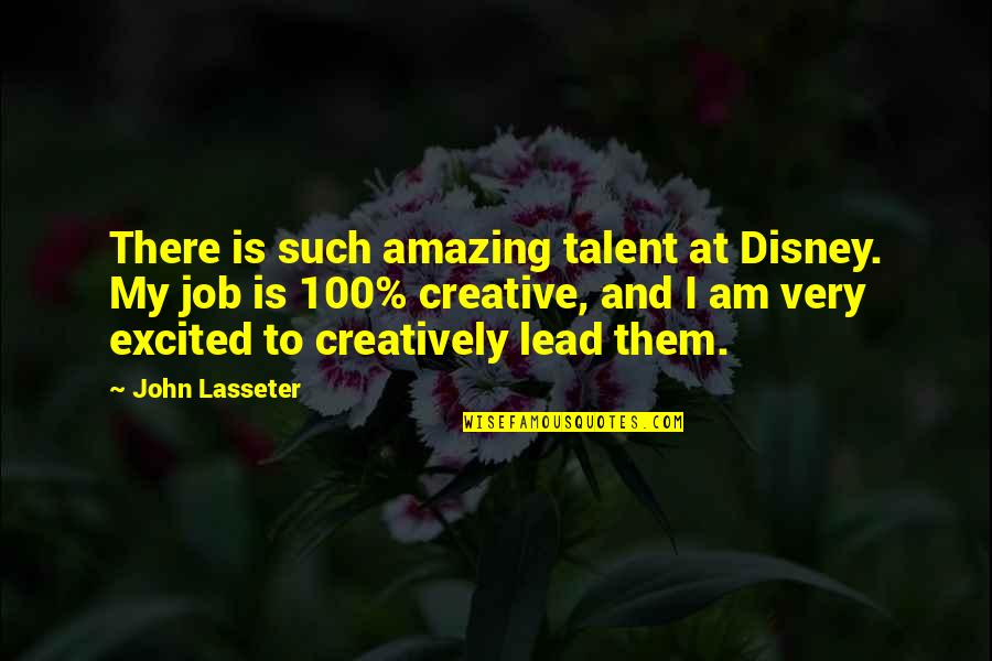 Creatively Quotes By John Lasseter: There is such amazing talent at Disney. My