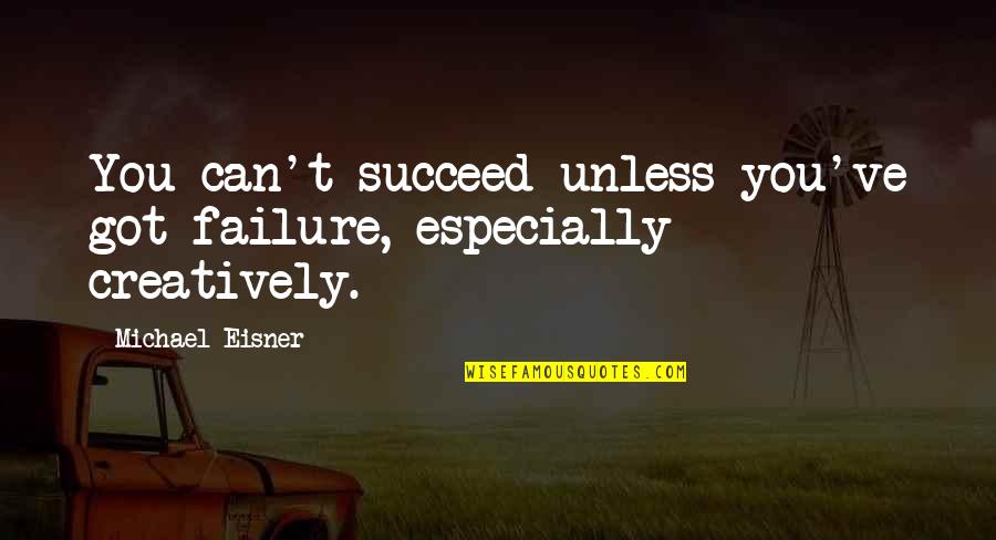 Creatively Quotes By Michael Eisner: You can't succeed unless you've got failure, especially