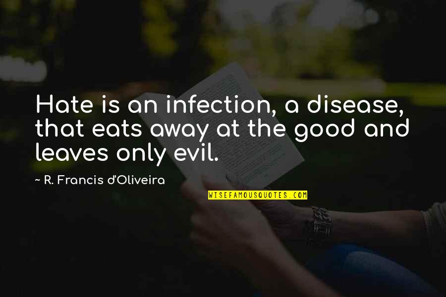 Creatural Quotes By R. Francis D'Oliveira: Hate is an infection, a disease, that eats