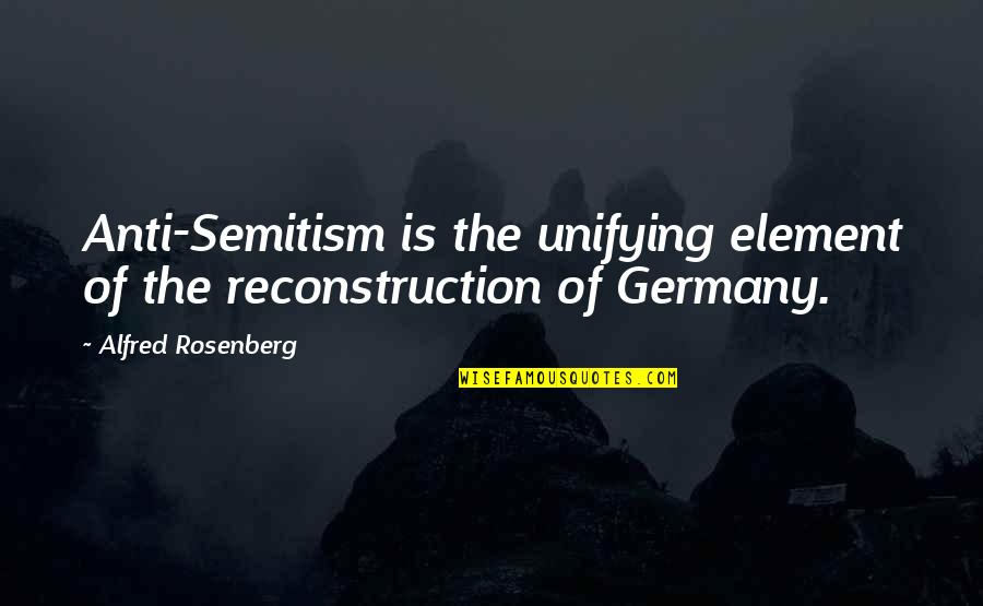 Creature That Shoots Quotes By Alfred Rosenberg: Anti-Semitism is the unifying element of the reconstruction