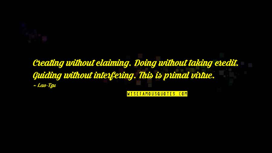 Credit Quotes By Lao-Tzu: Creating without claiming. Doing without taking credit. Guiding