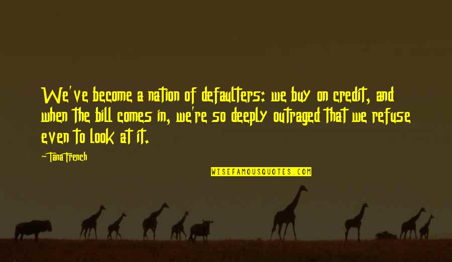 Credit Quotes By Tana French: We've become a nation of defaulters: we buy