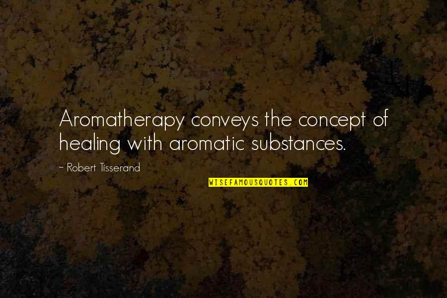 Crediting Rate Quotes By Robert Tisserand: Aromatherapy conveys the concept of healing with aromatic