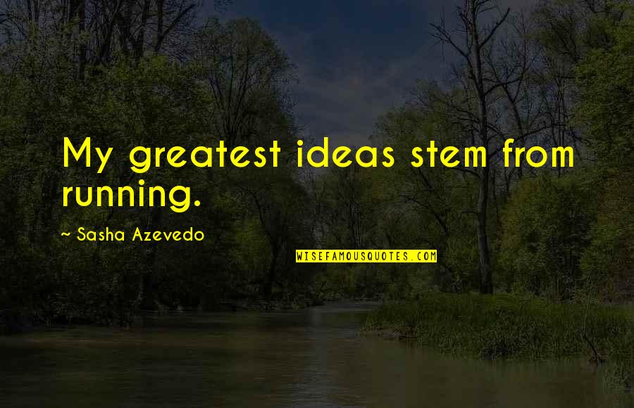 Credulidade Quotes By Sasha Azevedo: My greatest ideas stem from running.