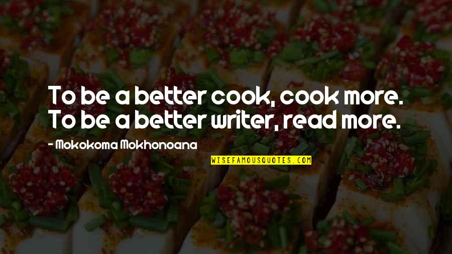 Credulous In A Sentence Quotes By Mokokoma Mokhonoana: To be a better cook, cook more. To