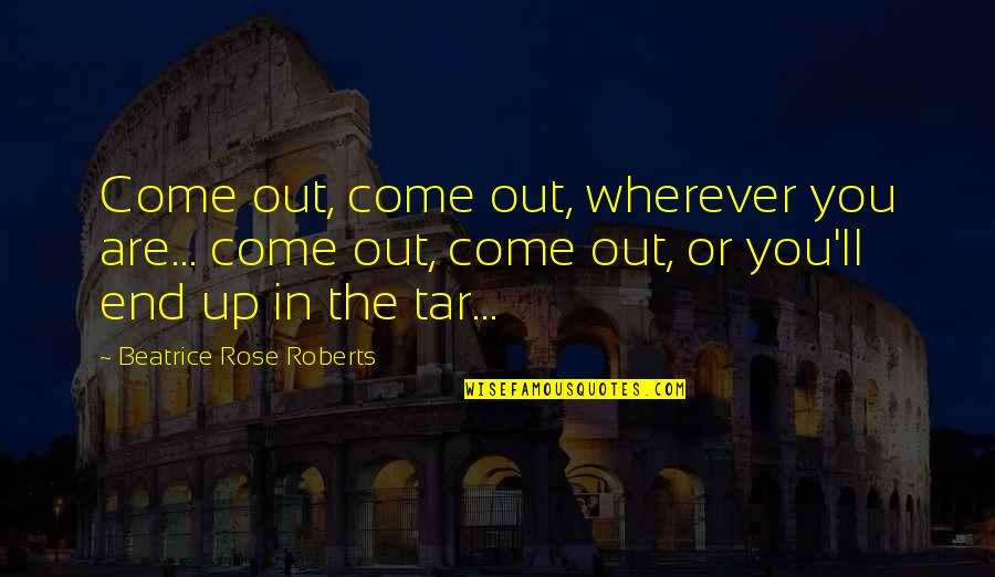 Creepy Quotes By Beatrice Rose Roberts: Come out, come out, wherever you are... come