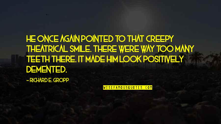 Creepy Quotes By Richard E. Gropp: He once again pointed to that creepy theatrical