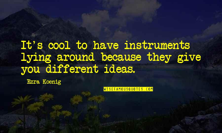 Cremallera Automotriz Quotes By Ezra Koenig: It's cool to have instruments lying around because