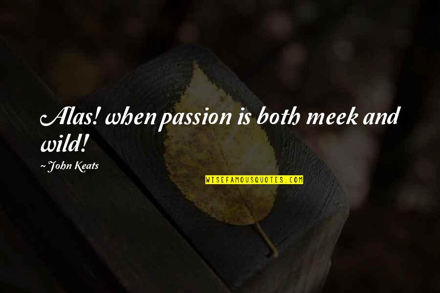 Cremonesi Pesca Quotes By John Keats: Alas! when passion is both meek and wild!