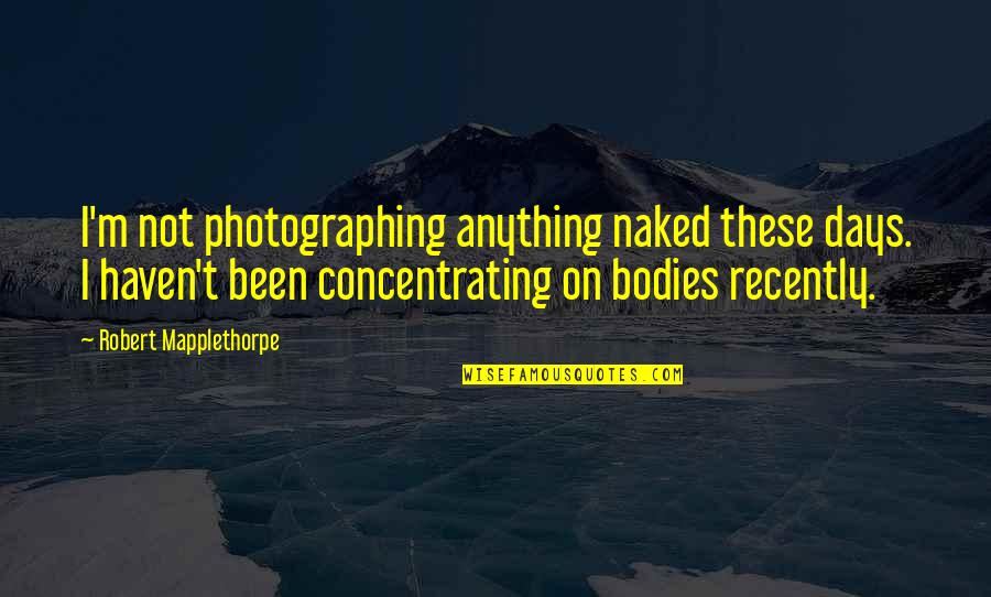 Crenna Actor Quotes By Robert Mapplethorpe: I'm not photographing anything naked these days. I